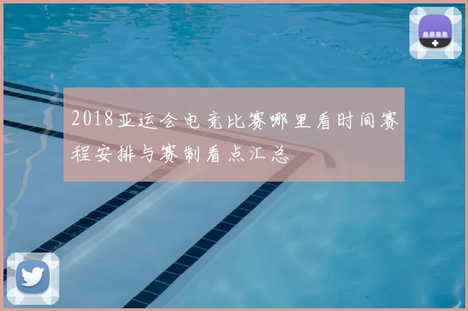 2018亚运会电竞比赛哪里看时间赛程安排与赛制看点汇总