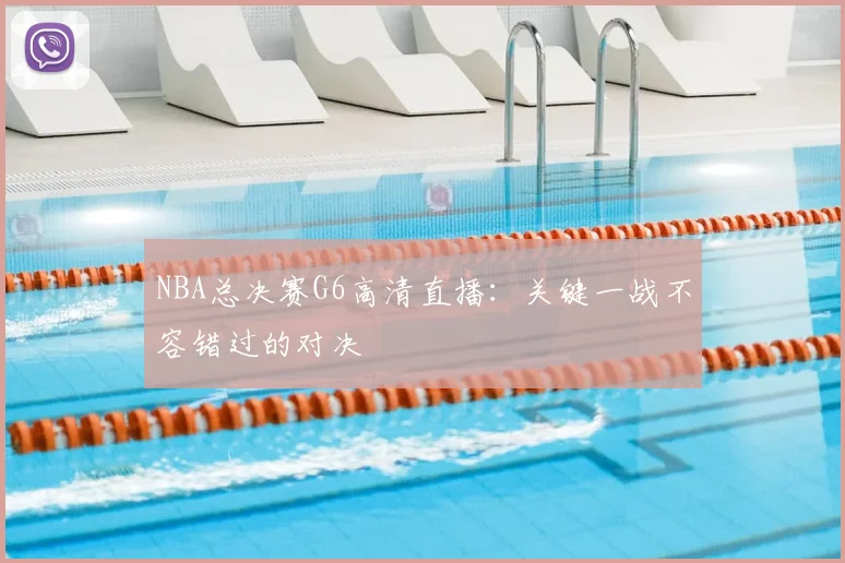 NBA总决赛G6高清直播：关键一战不容错过的对决